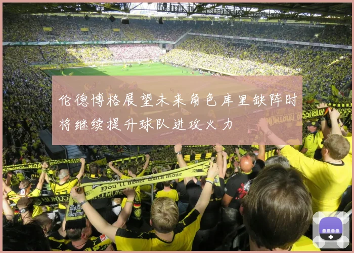 伦德博格展望未来角色库里缺阵时将继续提升球队进攻火力